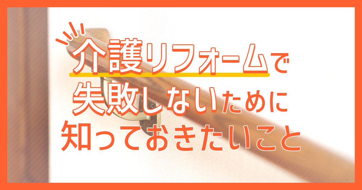 介護リフォームで失敗しないために知っておきたいこと
