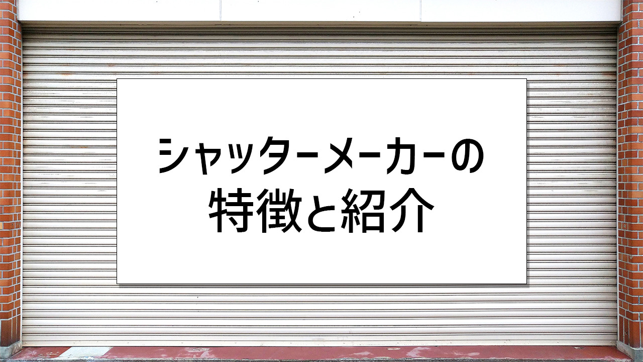 国内シャッターメーカーの特徴を紹介